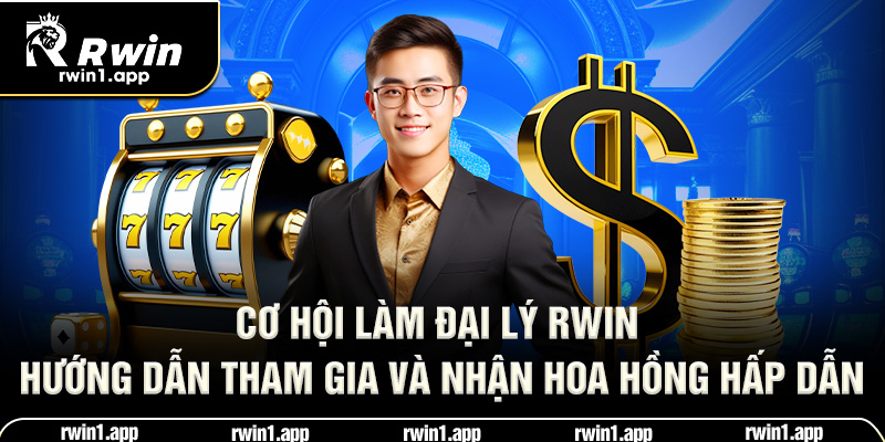 co-hoi-lam-dai-ly-rwin-huong-dan-tham-gia-va-nhan-hoa-hong-hap-dan