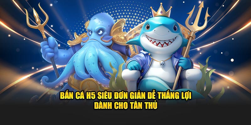 ban-ca-h5-sieu-don-gian-danh-cho-tan-thu-rwinap